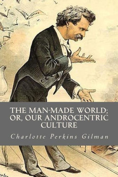 The Man Made World Or Our Androcentric Culture