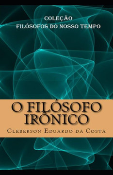 O Filosofo Ironico : Colecao Filosofos Do Nosso Tempo
