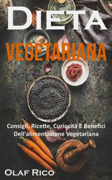Dieta Vegetariana: Consigli, Ricette, Curiosità E Benefici Dell'alimentazione Vegetariana
