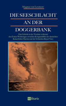 Die Seeschlacht an der Doggerbank: Das Gefecht in der Nordsee während des Ersten Weltkrieges zwischen Kriegsschiffen der deutschen Kaiserlichen Marine
