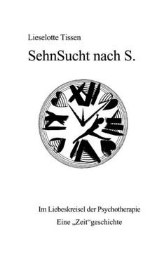 Sehnsucht nach S.: Im Liebeskreisel der Psychotherapie. Eine ""Zeit""geschichte.