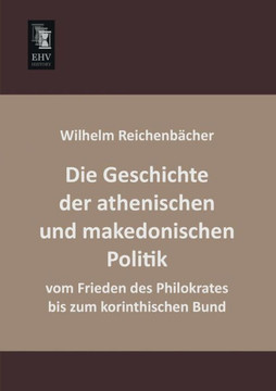 Die Geschichte Der Athenischen Und Makedonischen Politik Vom Frieden Des Philokrates Bis Zum Korinthischen Bund