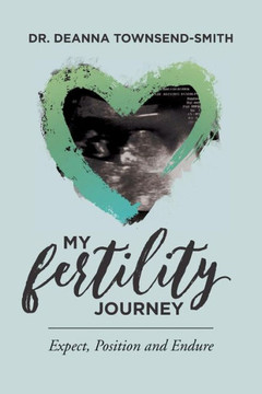 My Fertility Journey : Expect, Position And Endure