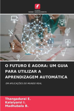 O Futuro É Agora: Um Guia Para Utilizar a Aprendizagem Automática