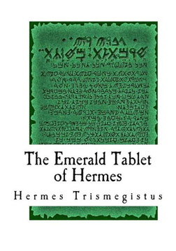 The Emerald Tablet Of Hermes : The Smaragdine Table, Or Tabula Smaragdina The Emerald Tablet Of Hermes : The Smaragdine Table, Or Tabula Smaragdina