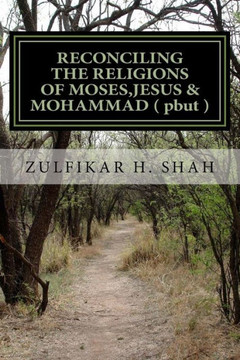 Reconciling The Religions Of Moses,Jesus & Mohammad ( Pbut ): For Common Man