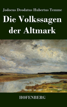 Die Volkssagen der Altmark: Mit einem Anhange von Sagen aus den übrigen Marken und aus dem Magdeburgischen