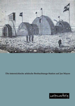 Die Osterreichische Arktische Beobachtungs-Station Auf Jan Mayen Die Osterreichische Arktische Beobachtungs-Station Auf Jan Mayen