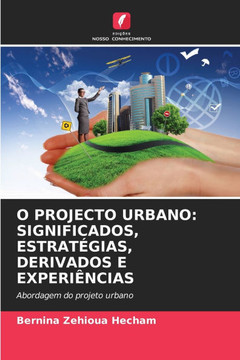 O Projecto Urbano: Significados, Estratégias, Derivados E Experiências