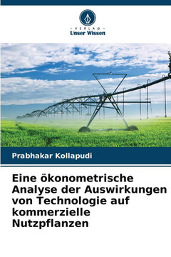 Eine ökonometrische Analyse der Auswirkungen von Technologie auf kommerzielle Nutzpflanzen Eine ökonometrische Analyse der Auswirkungen von Technologie auf kommerzielle Nutzpflanzen