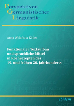 Funktionaler Textaufbau und sprachliche Mittel in Kochrezepten des 19. und frühen 20. Jahrhunderts.