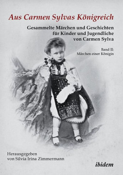 Aus Carmen Sylvas Königreich. Gesammelte Märchen und Geschichten für Kinder und Jugendliche. Band II: Märchen einer Königin. Studienausgabe Aus Carmen Sylvas Königreich. Gesammelte Märchen und Geschichten für Kinder und Jugendliche. Band II: Märchen einer Königin. Studienausgabe