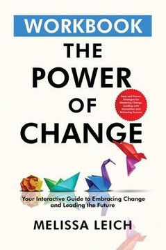 The Power of Change Workbook: Easy and Proven Strategies for Mastering Change, Leading with Innovation, and Achieving Success