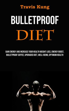 Bulletproof Diet: Gain Energy and Increase Your Health Weight Loss, Energy Boost, Bulletproof Coffee, Upgraded Diet, Well-being, Optimum