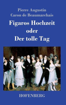 Figaros Hochzeit oder Der tolle Tag: (La folle journée, ou Le mariage de Figaro)