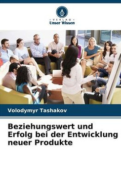 Beziehungswert und Erfolg bei der Entwicklung neuer Produkte Beziehungswert und Erfolg bei der Entwicklung neuer Produkte