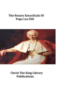 The Rosary Encyclicals Of Pope Leo Xiii The Rosary Encyclicals Of Pope Leo Xiii