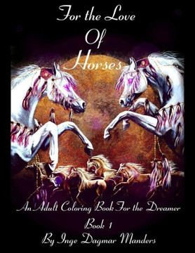 For The Love Of Horses, Book 1: An Adult Colouring Book For The Dreamer