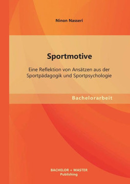 Sportmotive: Eine Reflektion von Ansätzen aus der Sportpädagogik und Sportpsychologie