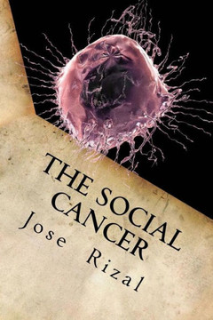 The Social Cancer: A Complete English Version Of Noli Me Tangere The Social Cancer: A Complete English Version Of Noli Me Tangere