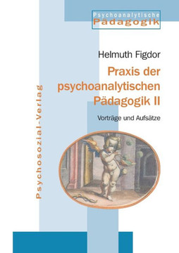 Praxis der psychoanalytischen Pädagogik II Praxis der psychoanalytischen Pädagogik II