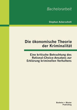Die ökonomische Theorie der Kriminalität: Eine kritische Betrachtung des Rational-Choice-Ansatzes zur Erklärung kriminellen Verhaltens