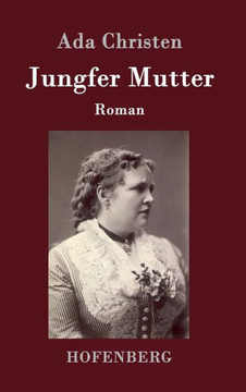 Jungfer Mutter: Roman