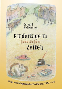Kindertage in heroischen Zeiten: Eine autobiografische Erzählung 1942-43