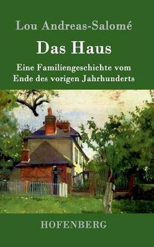 Das Haus: Eine Familiengeschichte vom Ende des vorigen Jahrhunderts
