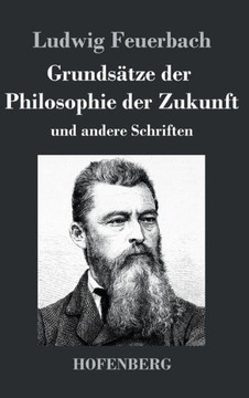 Grundsätze der Philosophie der Zukunft: und andere Schriften