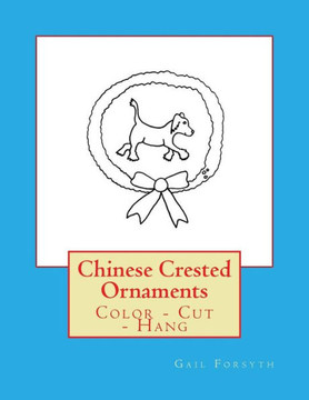 Chinese Crested Ornaments: Color - Cut - Hang