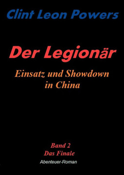 Der Legionär - Einsatz und Showdown in China: Band 2 - Das Finale Der Legionär - Einsatz und Showdown in China: Band 2 - Das Finale