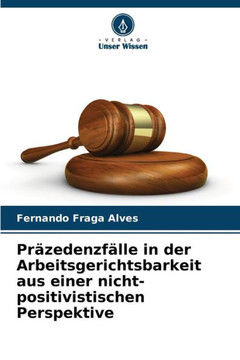 Präzedenzfälle in der Arbeitsgerichtsbarkeit aus einer nicht-positivistischen Perspektive
