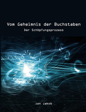 Vom Geheimnis der Buchstaben: Der Schöpfungsprozess