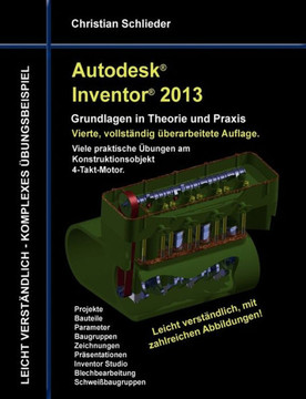 Autodesk Inventor 2013 - Grundlagen in Theorie und Praxis: Viele praktische Übungen am Konstruktionsobjekt 4-Takt-Motor