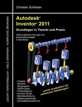 Autodesk Inventor 2011: Grundlagen in Theorie und Praxis - Viele Praktische Übungen am Konstruktionsobjekt 4-Takt-Motor