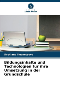 Bildungsinhalte und Technologien für ihre Umsetzung in der Grundschule Bildungsinhalte und Technologien für ihre Umsetzung in der Grundschule
