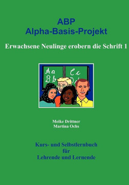 Erwachsene Neulinge erobern die Schrift 1: ABP: Alpha-Basis-Projekt