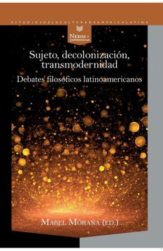 Sujeto, decolonización, transmodernidad: debates filosóficos latinoamericanos