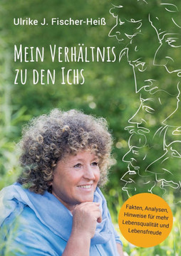 Mein Verhältnis zu den Ichs: Fakten, Analysen, Hinweise für mehr Lebensqualität und Lebensfreude