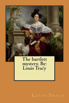 The Bartlett Mystery. By : Louis Tracy