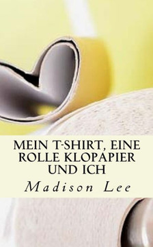 Mein T-Shirt, Eine Rolle Klopapier Und Ich Mein T-Shirt, Eine Rolle Klopapier Und Ich