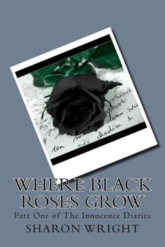 Where Black Roses Grow : Part One Of The Innocence Diaries