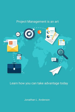 Project Management Is An Art : Learn How You Can Take Advantage Today