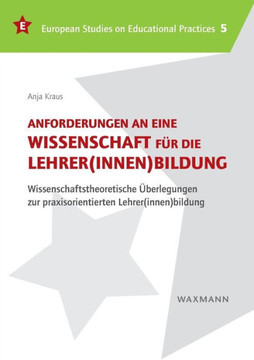 Anforderungen an eine Wissenschaft für die Lehrer(innen)bildung: Wissenschaftstheoretische Überlegungen zur praxisorientierten Lehrer(innen)bildung Anforderungen an eine Wissenschaft für die Lehrer(innen)bildung: Wissenschaftstheoretische Überlegungen zur praxisorientierten Lehrer(innen)bildung