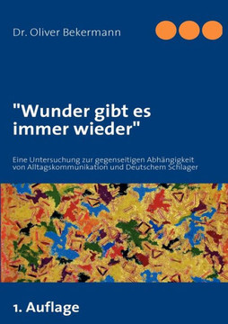""Wunder gibt es immer wieder"": Eine Untersuchung zur gegenseitigen Abhängigkeit von Alltagskommunikation und Deutschem Schlager
