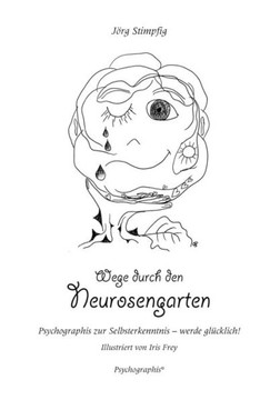 Wege durch den Neurosengarten: Psychographis zur Selbsterkenntnis - werde glücklich!