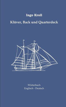 Klüver, Back und Quarterdeck: Englisch-Deutsches Wörterbuch zur historischen Segelschiffahrt