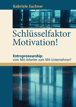 Schlüsselfaktor Motivation!: Entrepreneurship: vom Mit-Arbeiter zum Mit-Unternehmer!