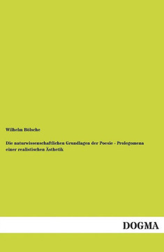 Die naturwissenschaftlichen Grundlagen der Poesie - Prolegomena einer realistischen ?thetik Die naturwissenschaftlichen Grundlagen der Poesie - Prolegomena einer realistischen ?thetik